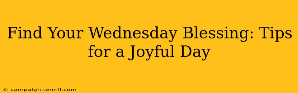 Find Your Wednesday Blessing Tips For A Joyful Day