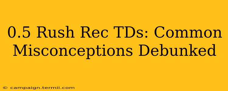 0.5 Rush Rec TDs: Common Misconceptions Debunked