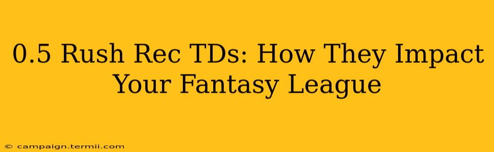 0.5 Rush Rec TDs: How They Impact Your Fantasy League