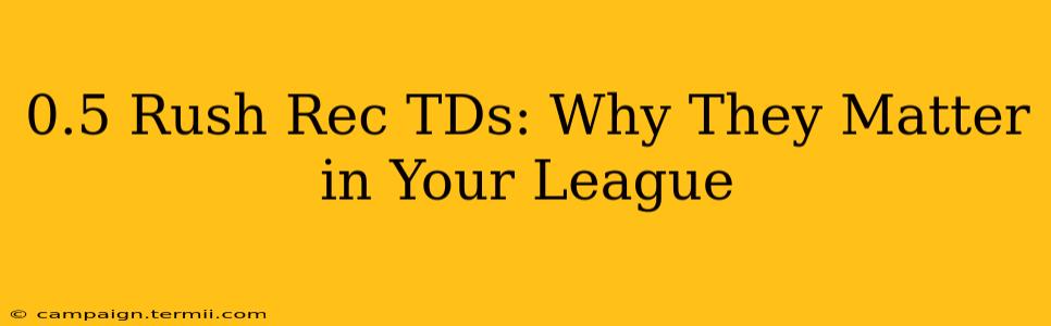 0.5 Rush Rec TDs: Why They Matter in Your League