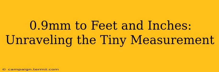 0.9mm to Feet and Inches: Unraveling the Tiny Measurement