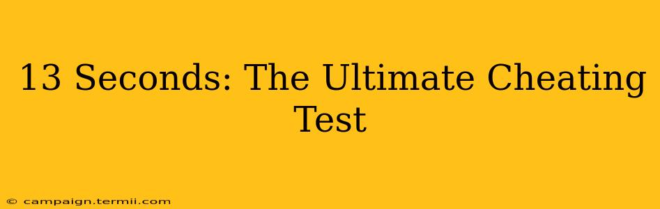 13 Seconds: The Ultimate Cheating Test