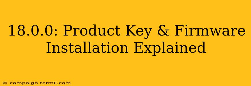 18.0.0: Product Key & Firmware Installation Explained