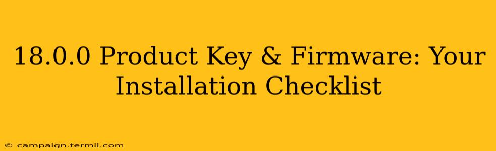 18.0.0 Product Key & Firmware: Your Installation Checklist