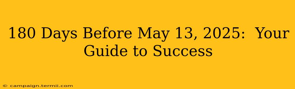 180 Days Before May 13, 2025:  Your Guide to Success