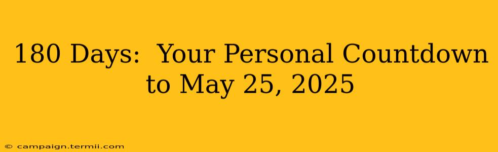 180 Days:  Your Personal Countdown to May 25, 2025