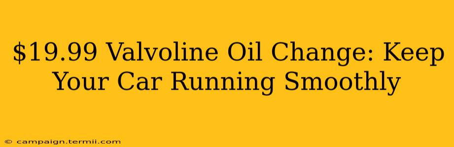 $19.99 Valvoline Oil Change: Keep Your Car Running Smoothly