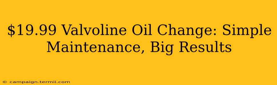 $19.99 Valvoline Oil Change: Simple Maintenance, Big Results