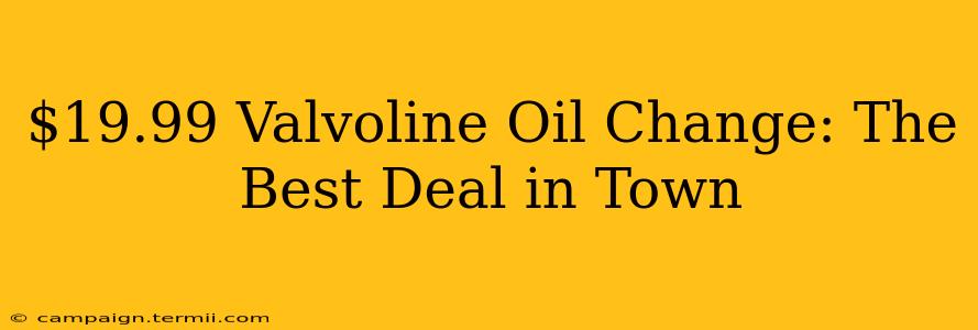 $19.99 Valvoline Oil Change: The Best Deal in Town