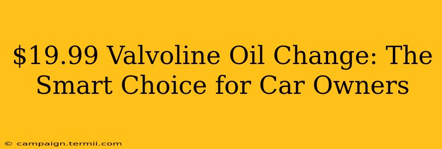 $19.99 Valvoline Oil Change: The Smart Choice for Car Owners