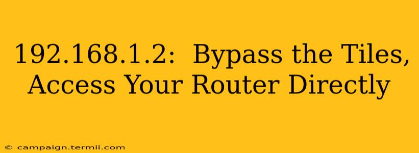 192.168.1.2:  Bypass the Tiles, Access Your Router Directly