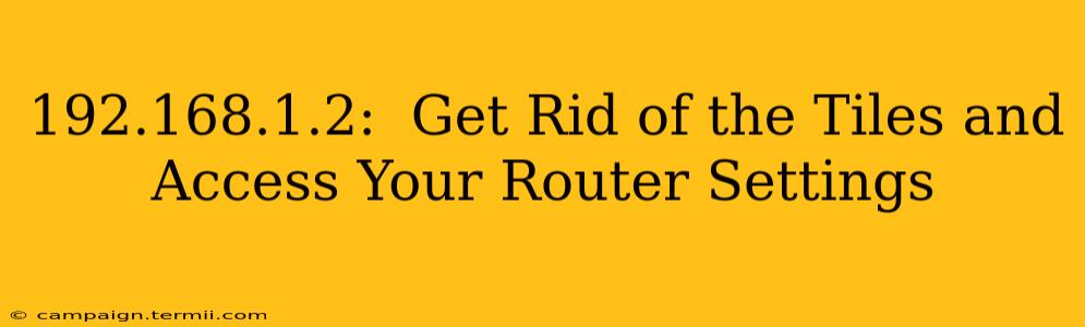 192.168.1.2:  Get Rid of the Tiles and Access Your Router Settings