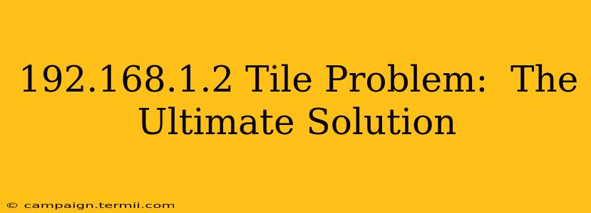 192.168.1.2 Tile Problem:  The Ultimate Solution