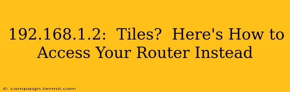 192.168.1.2:  Tiles?  Here's How to Access Your Router Instead