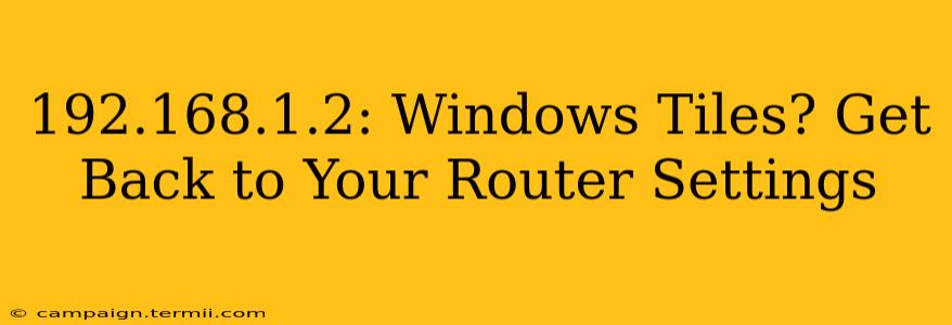 192.168.1.2: Windows Tiles? Get Back to Your Router Settings