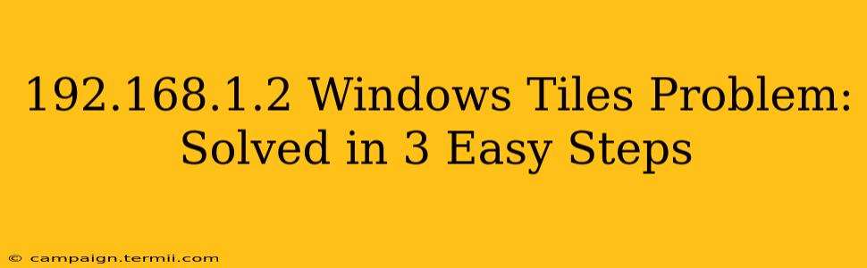 192.168.1.2 Windows Tiles Problem:  Solved in 3 Easy Steps