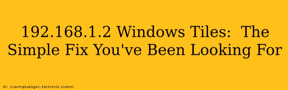 192.168.1.2 Windows Tiles:  The Simple Fix You've Been Looking For