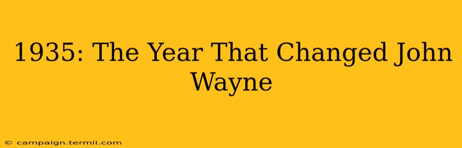 1935: The Year That Changed John Wayne