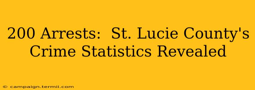 200 Arrests:  St. Lucie County's Crime Statistics Revealed