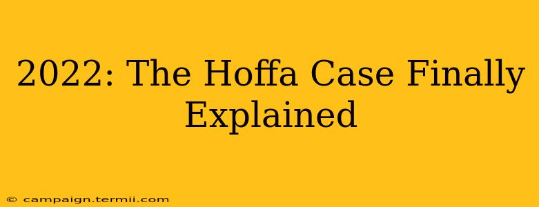 2022: The Hoffa Case Finally Explained