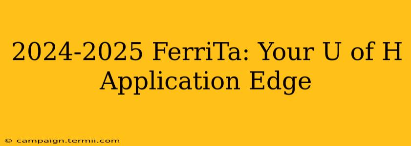 2024-2025 FerriTa: Your U of H Application Edge