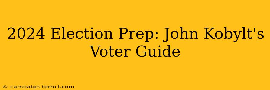 2024 Election Prep: John Kobylt's Voter Guide