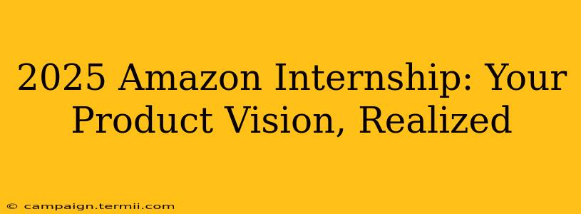 2025 Amazon Internship: Your Product Vision, Realized