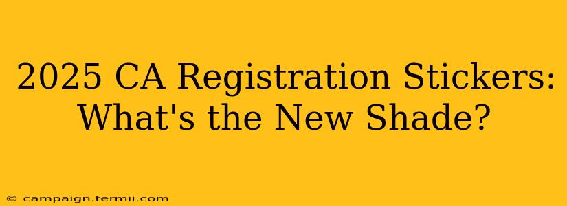 2025 CA Registration Stickers: What's the New Shade?