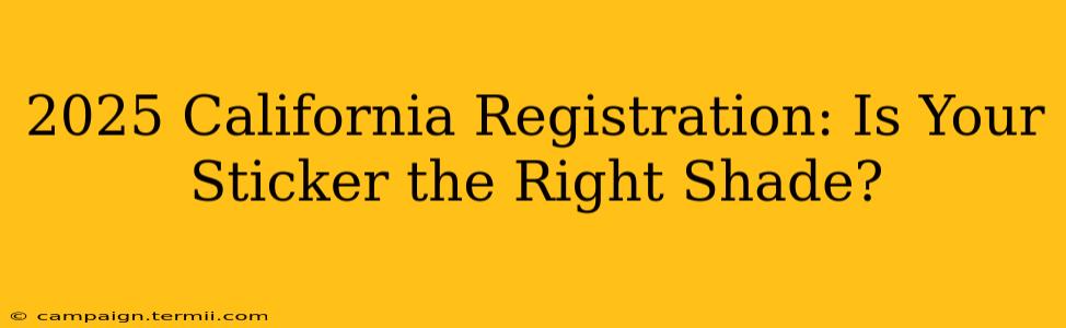 2025 California Registration: Is Your Sticker the Right Shade?