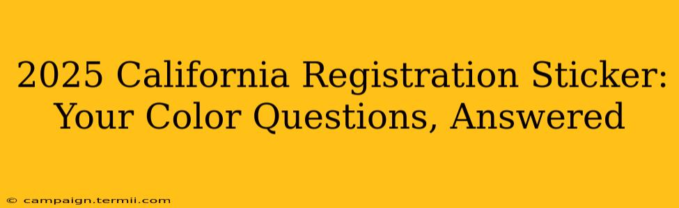 2025 California Registration Sticker: Your Color Questions, Answered