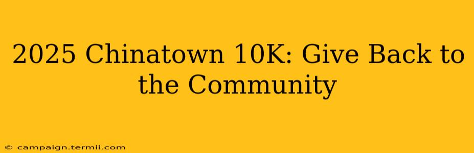 2025 Chinatown 10K: Give Back to the Community