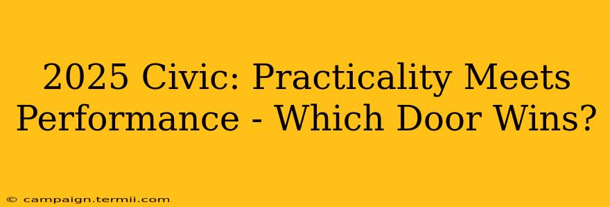 2025 Civic: Practicality Meets Performance - Which Door Wins?