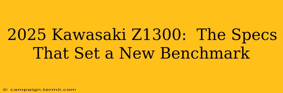 2025 Kawasaki Z1300:  The Specs That Set a New Benchmark