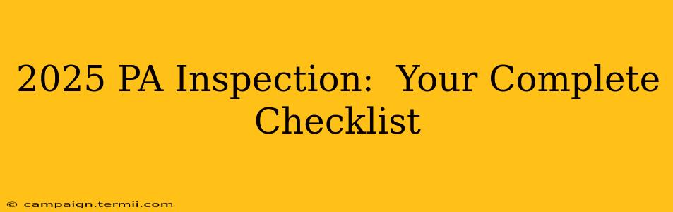 2025 PA Inspection:  Your Complete Checklist