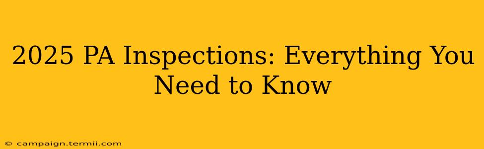 2025 PA Inspections: Everything You Need to Know