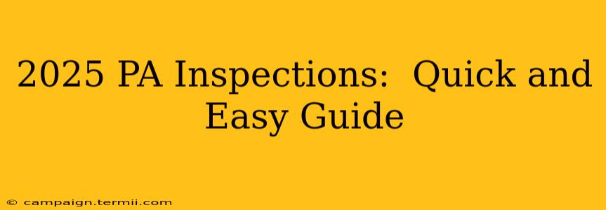 2025 PA Inspections:  Quick and Easy Guide