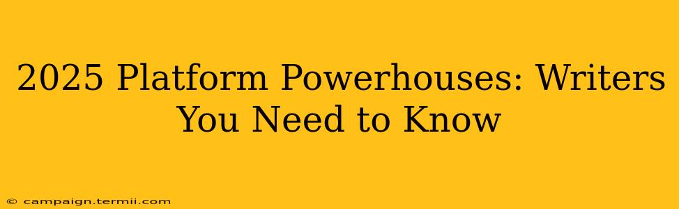 2025 Platform Powerhouses: Writers You Need to Know