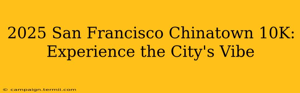 2025 San Francisco Chinatown 10K: Experience the City's Vibe