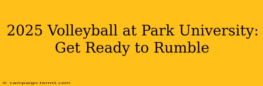 2025 Volleyball at Park University:  Get Ready to Rumble