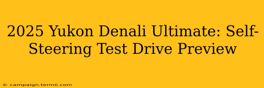 2025 Yukon Denali Ultimate: Self-Steering Test Drive Preview