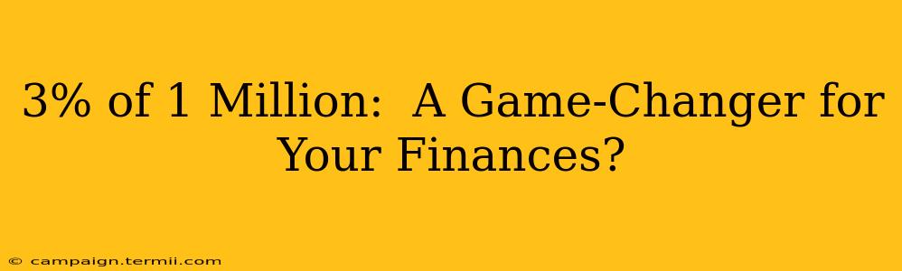 3% of 1 Million:  A Game-Changer for Your Finances?