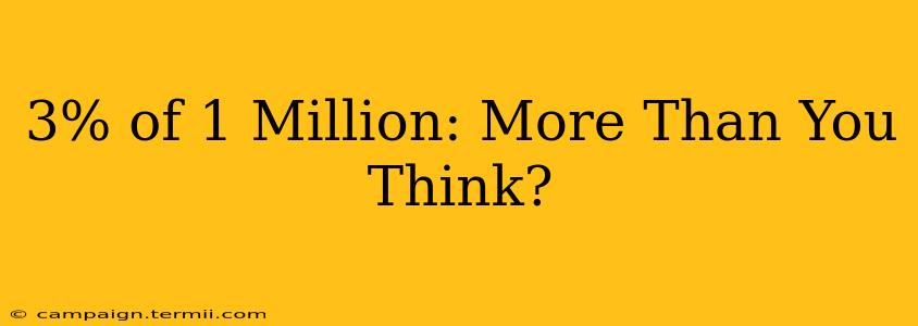 3% of 1 Million: More Than You Think?