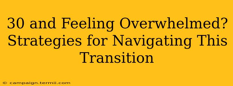 30 and Feeling Overwhelmed?  Strategies for Navigating This Transition