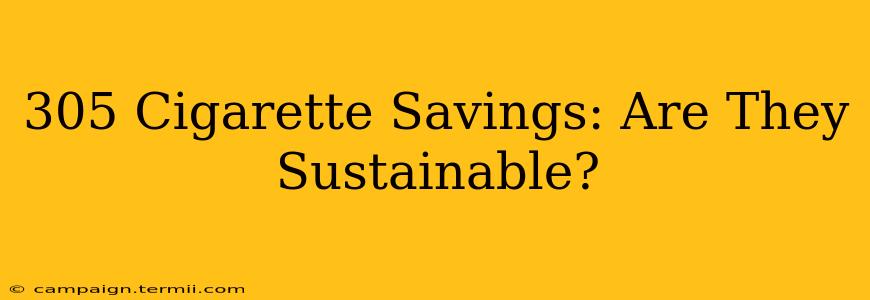 305 Cigarette Savings: Are They Sustainable?