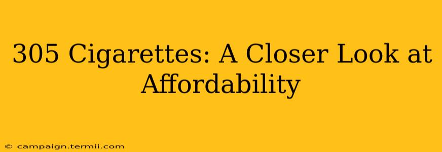 305 Cigarettes: A Closer Look at Affordability