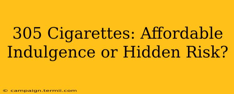 305 Cigarettes: Affordable Indulgence or Hidden Risk?