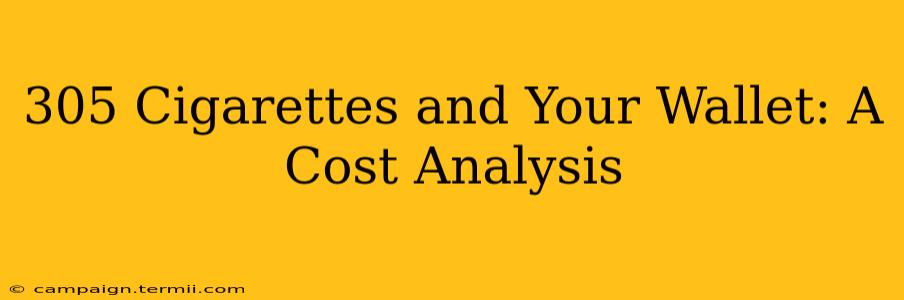 305 Cigarettes and Your Wallet: A Cost Analysis