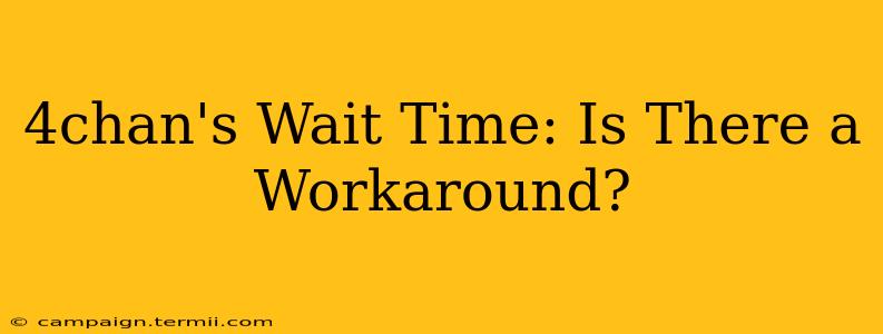 4chan's Wait Time: Is There a Workaround?