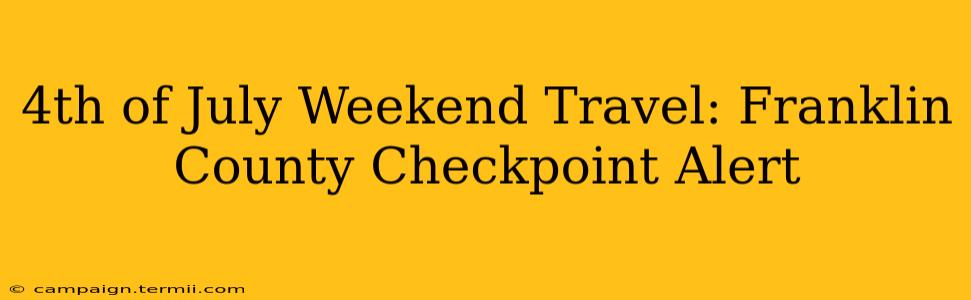 4th of July Weekend Travel: Franklin County Checkpoint Alert