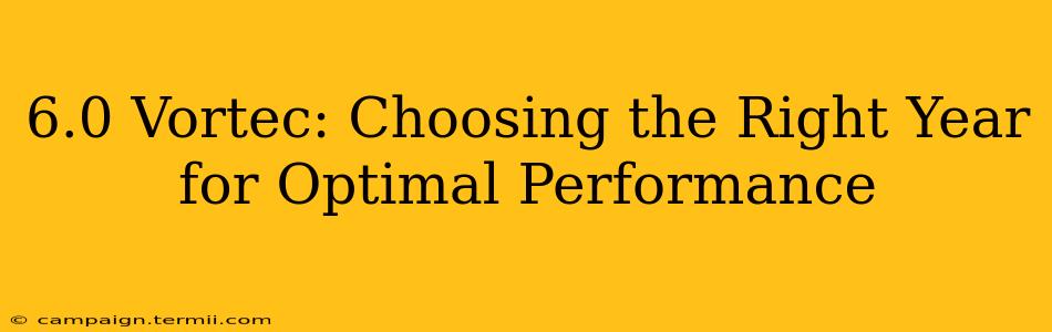 6.0 Vortec: Choosing the Right Year for Optimal Performance